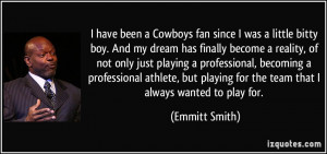 have been a Cowboys fan since I was a little bitty boy. And my dream ...