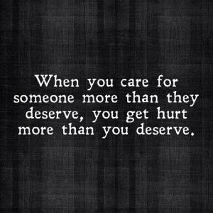 ... Than They Deserve You Get Hurt More Than You Deserve - Feeling Quote