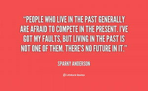 quote-Sparky-Anderson-people-who-live-in-the-past-generally-60302.png