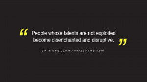 ... exploited become disenchanted and disruptive. – Sir Terrance Conran
