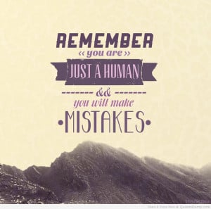 Remember You Are Just A Human & You Will Make Mistakes - Mistake Quote