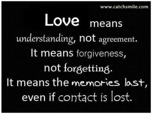 Love Means Understanding, Not Agreement, It Means Forgiveness, Not ...