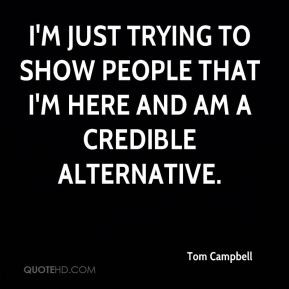 Tom Campbell - I'm just trying to show people that I'm here and am a ...