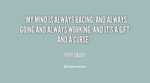 My mind is always racing, and always going and always working, and it ...