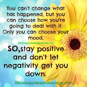 you can t change what has happened but you can choose how you re going ...