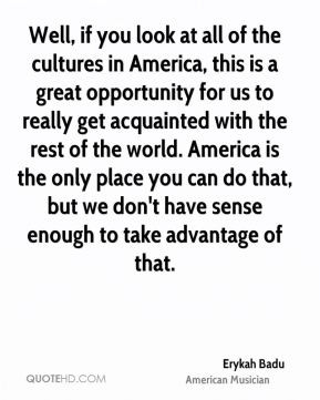 Erykah Badu - Well, if you look at all of the cultures in America ...
