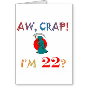 AW, CRAP! I'M 22? Birthday Gifts Greeting Card