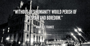 ... Anatole-France-without-lies-humanity-would-perish-of-despair-43866.png