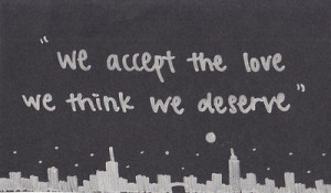 ... think we deserve Love this quote from The perks of being a wallflower