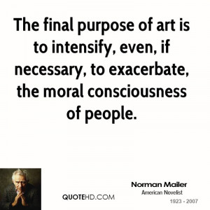 The final purpose of art is to intensify, even, if necessary, to ...