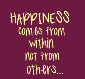 Happiness Comes From Within Quote