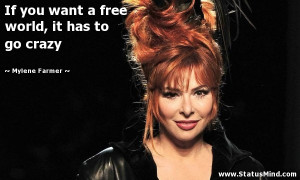 ... free world, it has to go crazy - Mylene Farmer Quotes - StatusMind.com