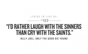 rather laugh with the sinners than cry with the saints