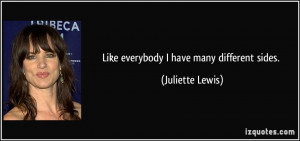 Like everybody I have many different sides. - Juliette Lewis