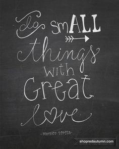 ... in it's simplicity. We do exactly this...small things with great love