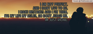 am not perfect.and i dont live to be.i make mistakes and i fix them ...