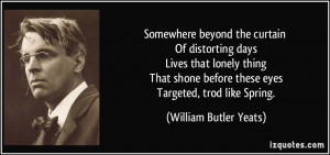 ... before these eyes Targeted, trod like Spring. - William Butler Yeats