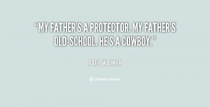 My father's a protector. My father's old-school. He's a cowboy.”