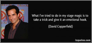... is to take a trick and give it an emotional hook. - David Copperfield