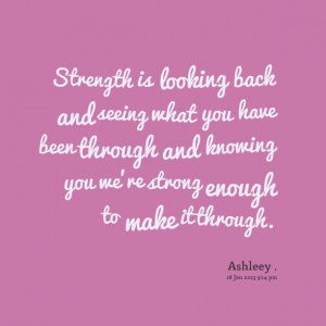 Quotes Picture: strength is looking back and seeing what you have been ...