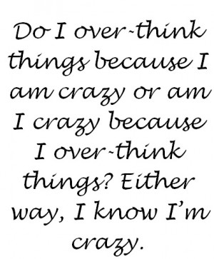 know I'm crazy!