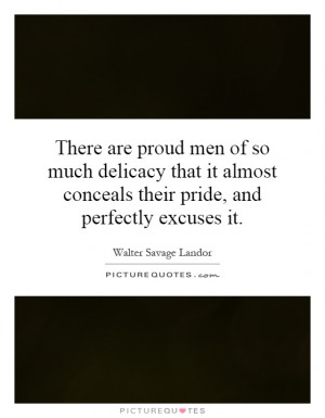 There are proud men of so much delicacy that it almost conceals their ...