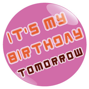 Its My Birthday Tomorrow Pink button badge.