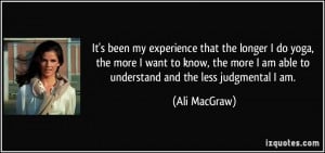 ... am able to understand and the less judgmental I am. - Ali MacGraw