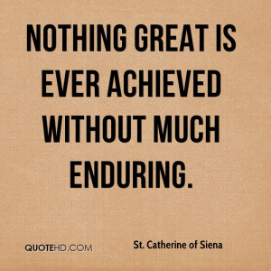 Nothing great is ever achieved without much enduring.