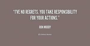 ve no regrets. You take responsibility for your actions.”