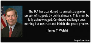 ... nothing but obstruct and inhibit the peace process. - James T. Walsh