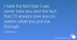 ... the fact that I'll always love you no matter what you put me through