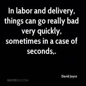 David Joyce - In labor and delivery, things can go really bad very ...