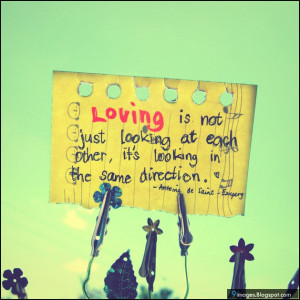 loving is not just looking at each other it's looking in the same ...