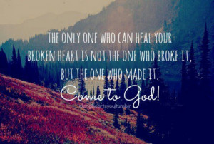 Only God can heal your broken heart...