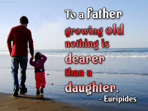 To A Father Growing Old Nothing Is Dearer That a Daughter