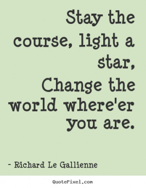 Richard Le Gallienne picture quotes - Stay the course, light a star ...