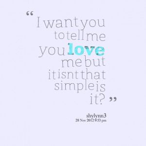 Quotes Picture: i want you to tell me you love me but it isnt that ...