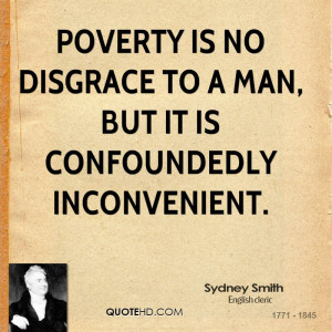 Poverty is no disgrace to a man, but it is confoundedly inconvenient.