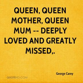 George Carey - Queen, Queen Mother, Queen Mum -- deeply loved and ...