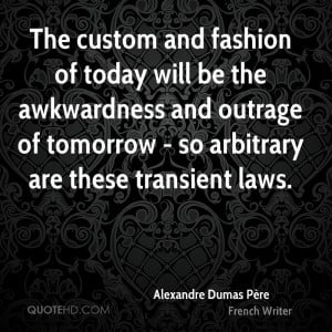 The custom and fashion of today will be the awkwardness and outrage of ...