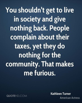 You shouldn't get to live in society and give nothing back. People ...