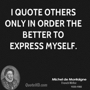 quote others only in order the better to express myself.