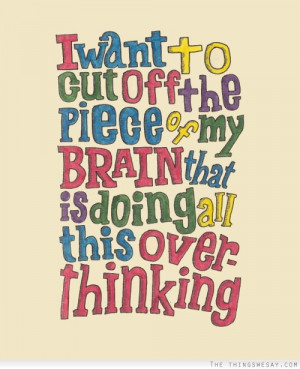 Over Thinking Quotes Overthinking quotes