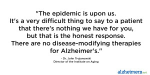 ... . There are no disease-modifying therapies for Alzheimer’s