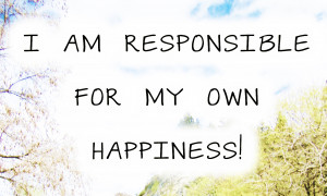 am responsible for my own happiness.