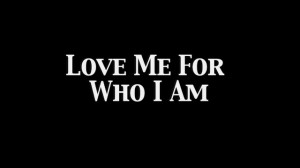 Love Me for Who I Am