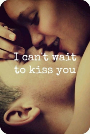 can't wait to kiss you baby