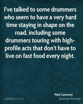 Matt Cameron - I've talked to some drummers who seem to have a very ...