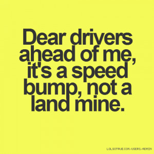 Dear drivers ahead of me, it's a speed bump, not a land mine.
